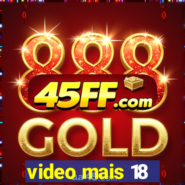 video mais 18